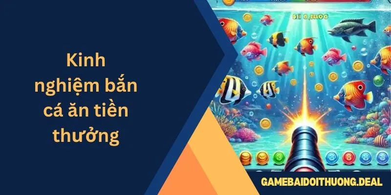 Kinh Nghiệm Bắn Cá Ăn Tiền Thưởng