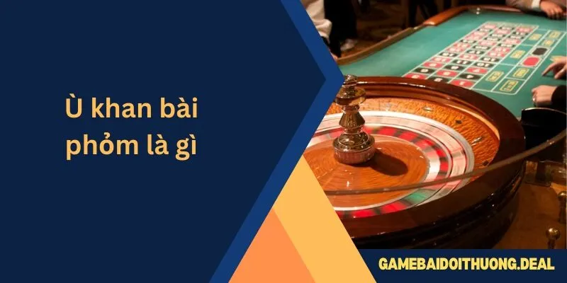 Ù Khan Bài Phỏm Là Gì