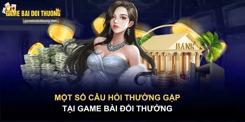 Câu hỏi thường gặp khi chơi các game bài đổi thưởng tại cổng game